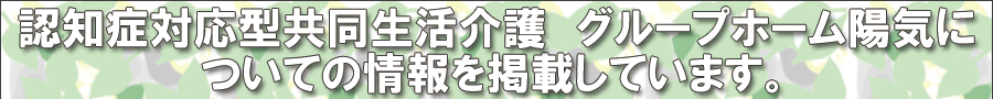 認知症対応型共同生活介護　グループホーム陽気についての情報を掲載しています。